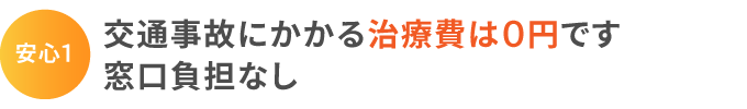 安心1:交通事故にかかる治療費は0円です。窓口負担なし