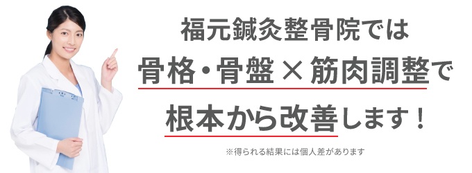 福元鍼灸整骨院では骨格・骨盤×筋肉調整で根本から改善します!